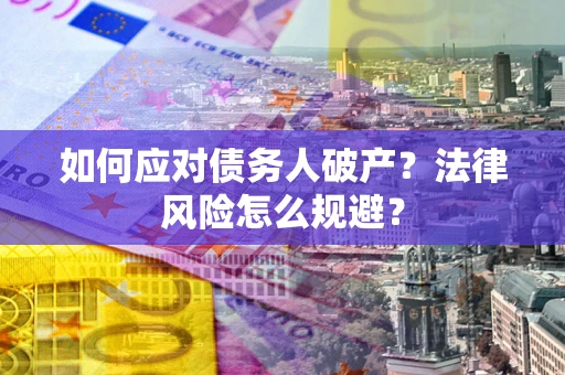 武汉如何应对债务人破产？法律风险怎么规避？