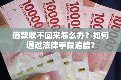 武汉借款收不回来怎么办？如何通过法律手段追偿？