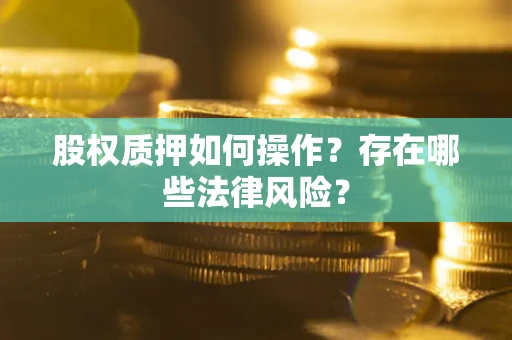 武汉股权质押如何操作？存在哪些法律风险？