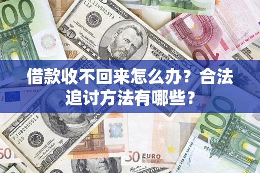 武汉借款收不回来怎么办？合法追讨方法有哪些？