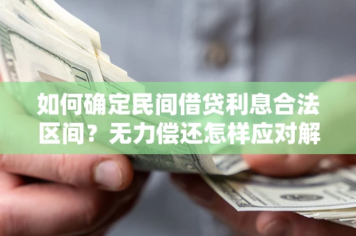 武汉如何确定民间借贷利息合法区间？无力偿还怎样应对解决法门？