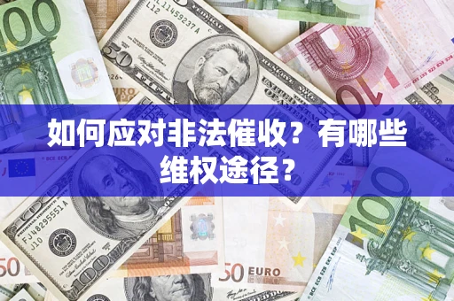 武汉如何应对非法催收？有哪些维权途径？