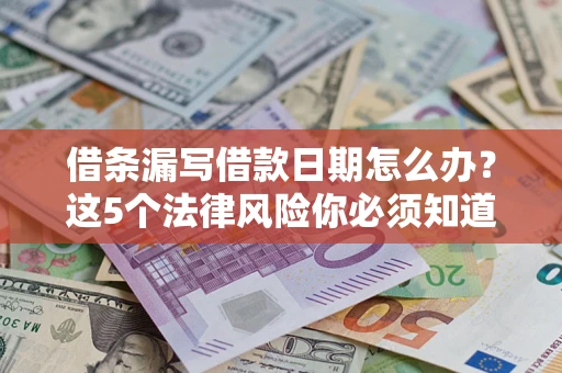 武汉借条漏写借款日期怎么办？这5个法律风险你必须知道