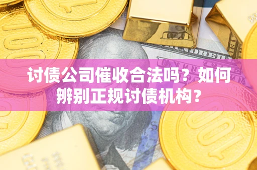 武汉讨债公司催收合法吗？如何辨别正规讨债机构？