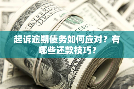 武汉起诉逾期债务如何应对？有哪些还款技巧？