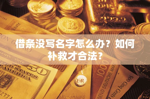 武汉借条没写名字怎么办？如何补救才合法？