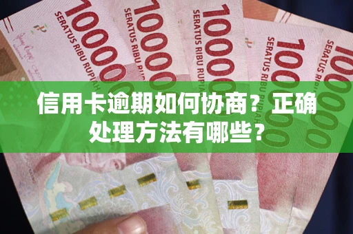 武汉信用卡逾期如何协商？正确处理方法有哪些？