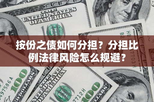 武汉按份之债如何分担？分担比例法律风险怎么规避？
