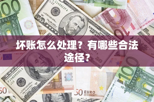 武汉坏账怎么处理？有哪些合法途径？