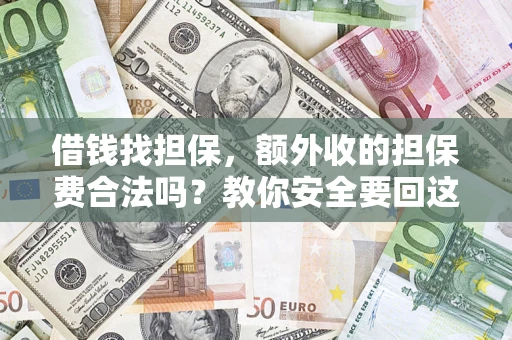 武汉借钱找担保，额外收的担保费合法吗？教你安全要回这笔钱