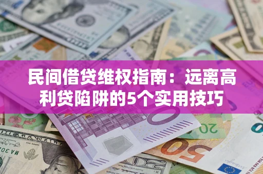 武汉民间借贷维权指南：远离高利贷陷阱的5个实用技巧