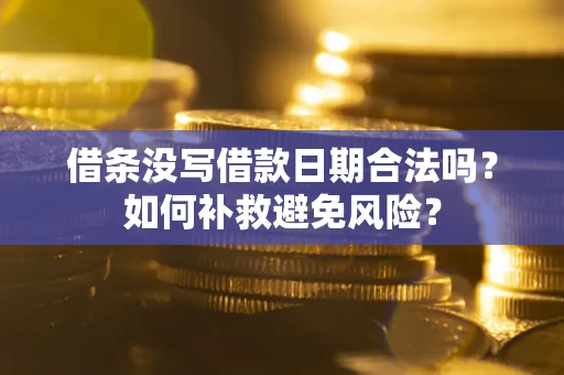 武汉借条没写借款日期合法吗？如何补救避免风险？