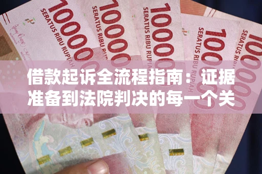 武汉借款起诉全流程指南：证据准备到法院判决的每一个关键步骤