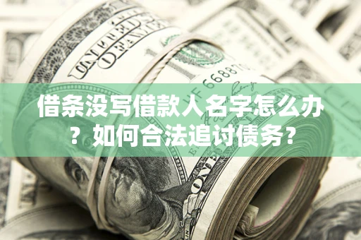 武汉借条没写借款人名字怎么办？如何合法追讨债务？