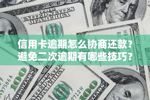 武汉信用卡逾期怎么协商还款？避免二次逾期有哪些技巧？