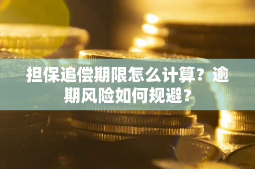 武汉担保追偿期限怎么计算？逾期风险如何规避？