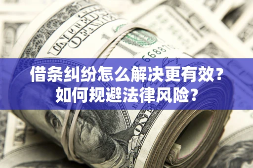 武汉借条纠纷怎么解决更有效？如何规避法律风险？