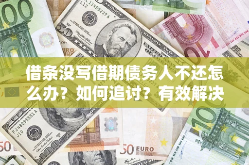 武汉借条没写借期债务人不还怎么办？如何追讨？有效解决方案！