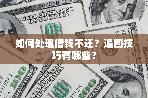 武汉如何处理借钱不还？追回技巧有哪些？