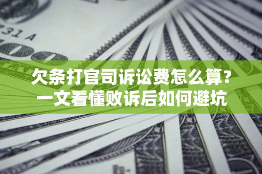 武汉欠条打官司诉讼费怎么算？一文看懂败诉后如何避坑