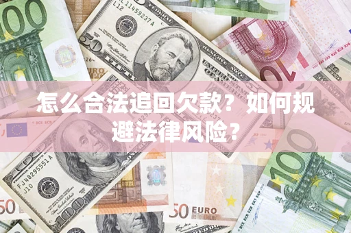 武汉怎么合法追回欠款？如何规避法律风险？