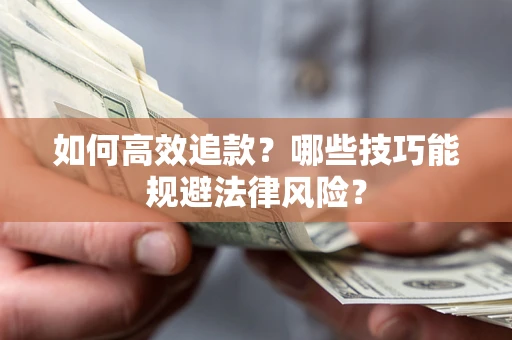 武汉如何高效追款？哪些技巧能规避法律风险？