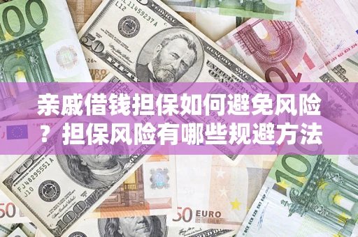 武汉亲戚借钱担保如何避免风险？担保风险有哪些规避方法？