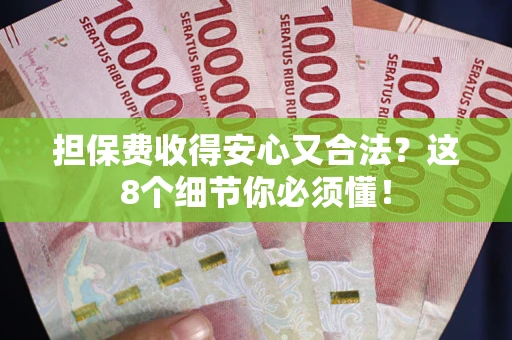 武汉担保费收得安心又合法？这8个细节你必须懂！