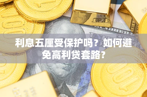 武汉利息五厘受保护吗？如何避免高利贷套路？