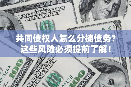 武汉共同债权人怎么分摊债务？这些风险必须提前了解！