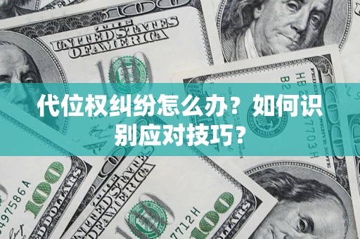 武汉代位权纠纷怎么办？如何识别应对技巧？