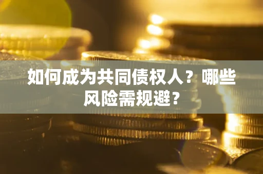 武汉如何成为共同债权人？哪些风险需规避？