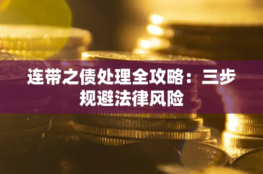 武汉连带之债处理全攻略：三步规避法律风险