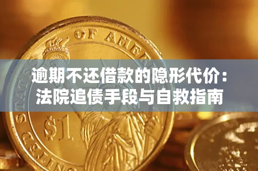 武汉逾期不还借款的隐形代价：法院追债手段与自救指南