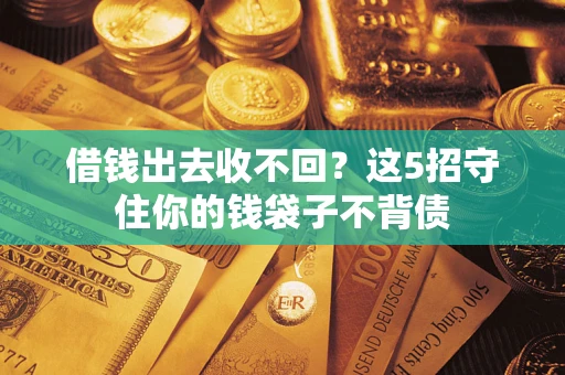 武汉借钱出去收不回？这5招守住你的钱袋子不背债