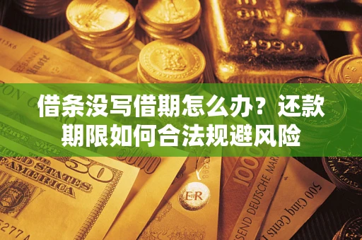 武汉借条没写借期怎么办？还款期限如何合法规避风险