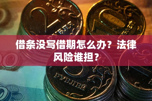 武汉借条没写借期怎么办？法律风险谁担？
